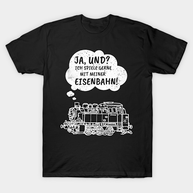 Yes And? I Like To Play With My Train! T-Shirt by Schwarzweiss